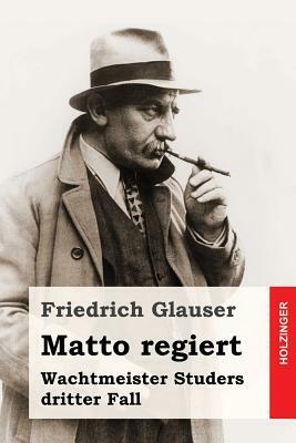 Matto regiert: Wachtmeister Studers dritter Fall by Friedrich Glauser