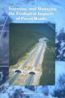 Assessing and Managing the Ecological Impacts of Paved Roads by Division on Earth and Life Studies, National Research Council, Transportation Research Board