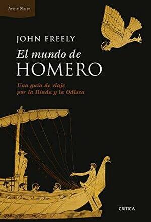 El mundo de Homero: Una guía de viaje por la Ilíada y la Odisea by John Freely