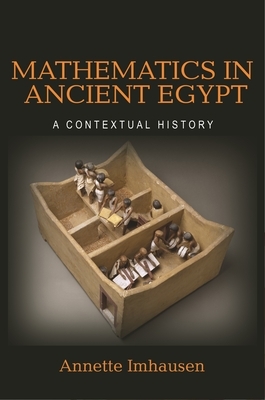 Mathematics in Ancient Egypt: A Contextual History by Annette Imhausen