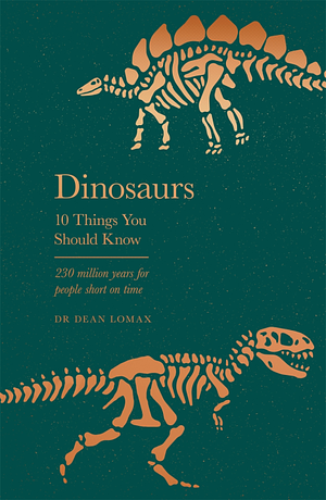 Dinosaurs: 10 Things You Should Know by Dr Dean Lomax