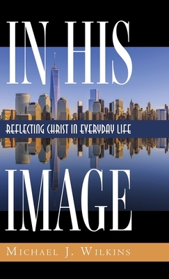 In His Image by Michael J. Wilkins