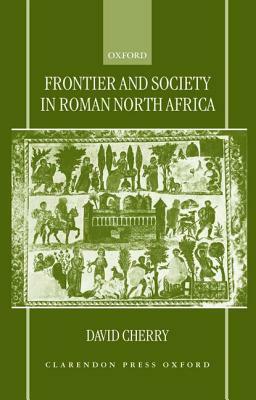 Frontier and Society in Roman North Africa by David Cherry
