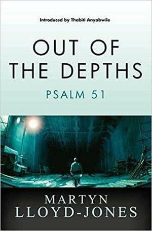 Out of the Depths: Psalm 51 by Martyn Lloyd-Jones