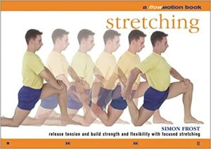 Stretching: A Flowmotion™ Book: Release Tension and Build Strength and Flexibility with Focused Stretching by Simon Frost