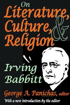 On Literature, Culture, and Religion: Irving Babbitt by Irving Babbitt