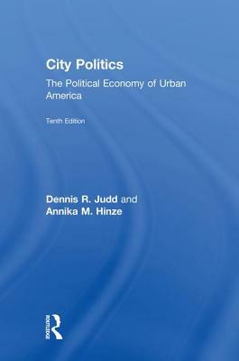 City Politics: The Political Economy of Urban America by Annika M. Hinze, Dennis R. Judd