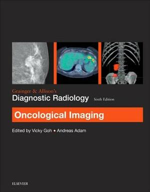 Grainger & Allison's Diagnostic Radiology: Oncological Imaging by Andy Adam, Victoria Goh