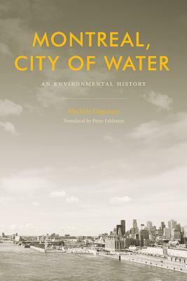 Montreal, City of Water: An Environmental History by Michele Dagenais