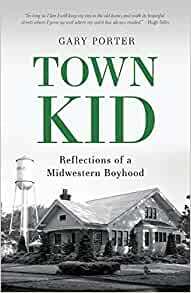 Town Kid: Reflections of a Midwestern Boyhood by Gary Porter