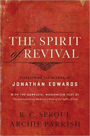 The Spirit of Revival: Discovering the Wisdom of Jonathan Edwards by Jonathan Edwards, Archie Parrish, R.C. Sproul