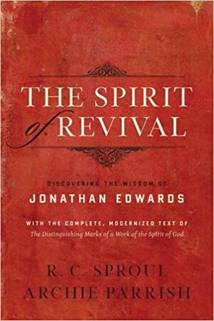 The Spirit of Revival: Discovering the Wisdom of Jonathan Edwards by Archie Parrish, R.C. Sproul, Jonathan Edwards