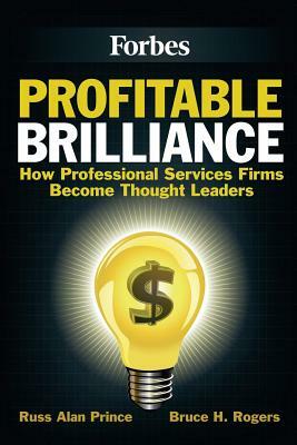 Profitable Brilliance: How professional services firms become thought leaders by Russ Alan Prince, Bruce H. Rogers