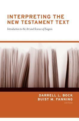 Interpreting the New Testament Text: Introduction to the Art and Science of Exegesis by Darrell L. Bock
