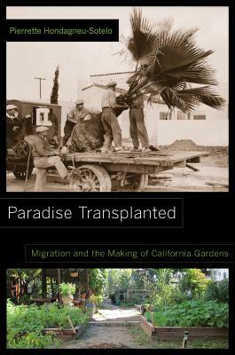 Paradise Transplanted: Migration and the Making of California Gardens by Pierrette Hondagneu-Sotelo