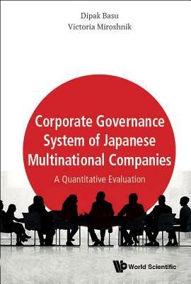 Corporate Governance System of Japanese Multinational Companies: A Quantitative Evaluation by Victoria Miroshnik, Dipak R. Basu