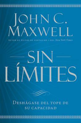 Sin Límites: Libere El M¿ximo de Su Capacidad by John C. Maxwell