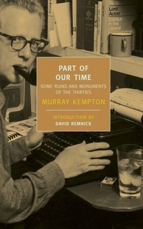 Part of Our Time: Some Ruins & Monuments of the Thirties by Murray Kempton