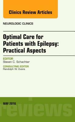 Optimal Care for Patients with Epilepsy: Practical Aspects, an Issue of Neurologic Clinics, Volume 34-2 by Steven C. Schachter