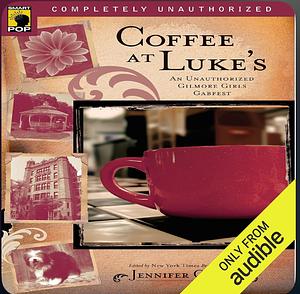 Coffee at Luke's: An Unauthorized Gilmore Girls Gabfest by 