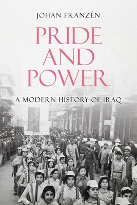 Pride and Power: A Modern History of Iraq by Johan Franzen