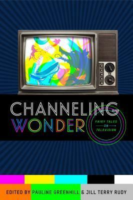 Channeling Wonder: Fairy Tales on Television by Jill Terry Rudy, Pauline Greenhill