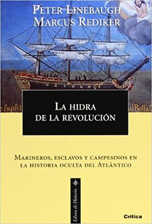 La hidra de la revolución: marineros, esclavos y campesinos en la historia oculta del Atlántico by Peter Linebaugh, Josep Fontana, Marcus Rediker