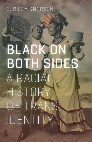 Black on Both Sides: A Racial History of Trans Identity by C. Riley Snorton