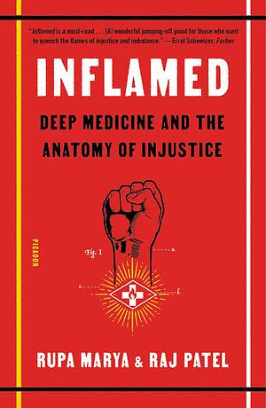 Inflamed: Deep Medicine and the Anatomy of Injustice by Rajeev Charles Patel, Rupa Marya