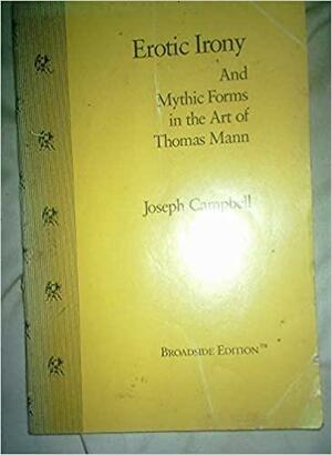 Erotic Irony and Mythic Forms in the Art of Thomas Mann by Joseph Campbell