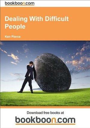 Dealing With Difficult People by Ken Pierce
