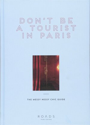 Don't Be a Tourist in Paris: The Messy Nessy Chic Guide by Vanessa Grall