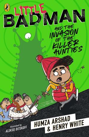 Little Badman and the Invasion of the Killer Aunties by Henry White, Humza Arshad