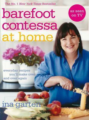 Barefoot Contessa At Home: Everyday Recipes You'll Make Over and Over Again by Ina Garten