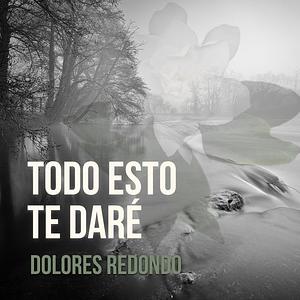 Todo esto te daré by Dolores Redondo