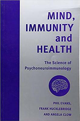 Mind Immunity and Health: The Science of Psychoneuroimmunology by Philip Evans, Etc, Frank Hucklebridge