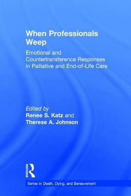 When Professionals Weep: Emotional and Countertransference Responses in Palliative and End-Of-Life Care by 