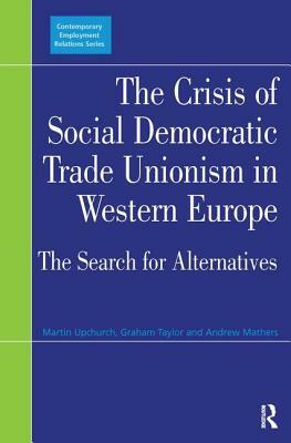 The Crisis of Social Democratic Trade Unionism in Western Europe: The Search for Alternatives by Martin Upchurch, Graham Taylor