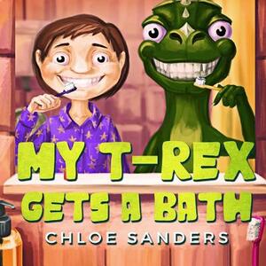 My T- Rex Gets a Bath: (Bedtime story about a Boy and his Pet Dinosaur, Picture Books, Preschool Books, Ages 3-8, Baby Books, Kids Book) by Chloe Sanders