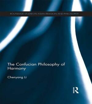 The Confucian Philosophy of Harmony by Chenyang Li