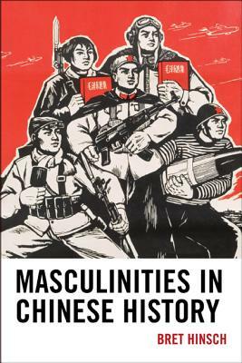 Masculinities in Chinese History by Bret Hinsch