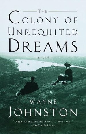 The Colony of Unrequited Dreams by Wayne Johnston