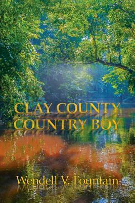 Clay County Country Boy by Wendell V. Fountain