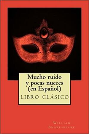 Mucho Ruido y Pocas Nueces (En Espanol): Clasico de la Literatura de Shakespeare, Libros En Espanol by William Shakespeare