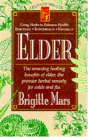 Elder The Amazing Healing Benefits Of Elder, The Premier Herbal Remedy For Colds And Flu by Brigitte Mars