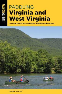 Paddling Virginia and West Virginia: A Guide to the Area's Greatest Paddling Adventures by Johnny Molloy