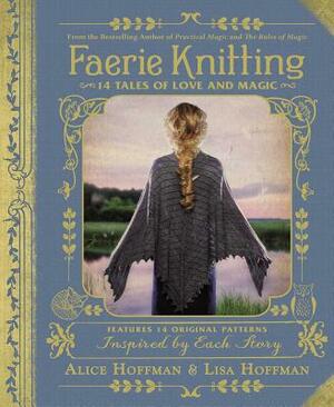 Faerie Knitting: 14 Tales of Love and Magic by Alice Hoffman, Lisa Hoffman