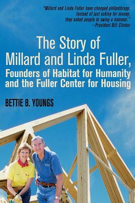 The Story of Millard and Linda Fuller, Founders of Habitat for Humanity and the Fuller Center for Housing by Bettie Youngs