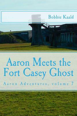 Aaron Meets the Fort Casey Ghost: Aaron Adventures Book 7 by Bobbie Kaald