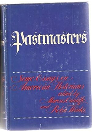 Pastmasters: Some Essays on American Historians by Marcus Cunliffe